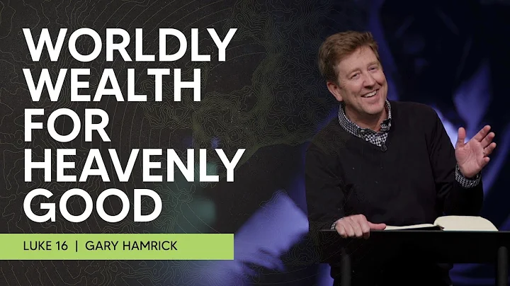 Worldly Wealth for Heavenly Good  |  Luke 16  |  Gary Hamrick