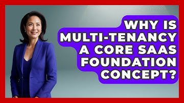 Why Is Multi-Tenancy A Core SaaS Foundation Concept? - The SaaS Pros Breakdown