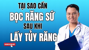 Bọc răng sứ #23 : Tại sao cần bọc răng sứ sau khi lấy tủy răng ? | Bác sĩ Cường