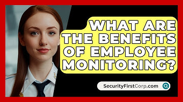 What Are The Benefits Of Employee Monitoring? - SecurityFirstCorp.com