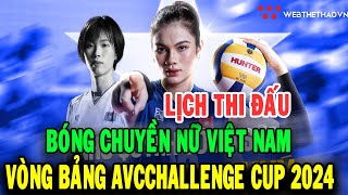 TRỰC TIẾP : Lịch thi đấu đội tuyển bóng chuyền nữ Việt Nam tại AVC Challenge Cup 2024