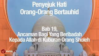 Ancaman Bagi Yang Beribadah Kepada Allah di Kuburannya Orang Sholih - Ustadz Abdullah Zaen, Lc., MA