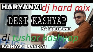 desi kashyap song Desi Desi kashyap Na Kar Chhori Re Supar fadu Hard mix dj tushar kashyap