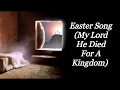 EASTER SONG MY LORD HE DIED FOR A KINGDOM SING ALLELUIA THE LORD IS RISEN EASTER HYMN LYRICS 