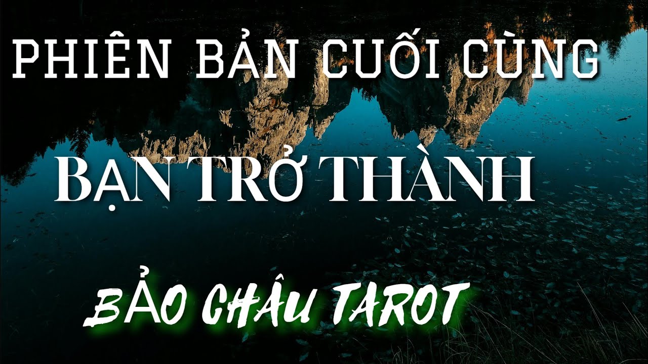 PHIÊN BẢN CUỐI CÙNG BẠN TRỞ THÀNH?
