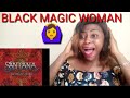 FIRST TIME HEARING SANTANA - BLACK MAGIC WOMAN ... ( FINALLY UNBLOCKED 💃💃💃💃)