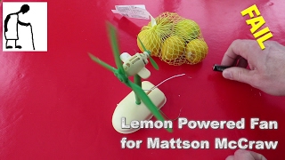 Lemon powered fan for Mattson McCraw  - FAIL