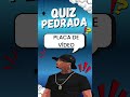VOCÊ RECONHECE ESSA PEÇA DE PC? (QUIZ PEDRADA)