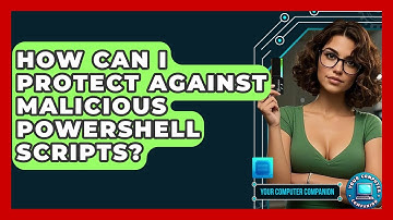 How Can I Protect Against Malicious PowerShell Scripts? - Your Computer Companion
