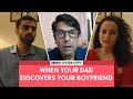 FilterCopy | When Your Dad Discovers Your Boyfriend | Ft. Rohan Khurana and Raviza Chauhan