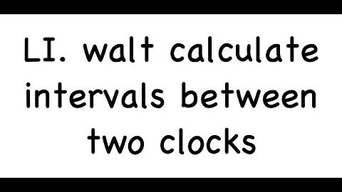 LI. walt calculate time intervals between two clocks
