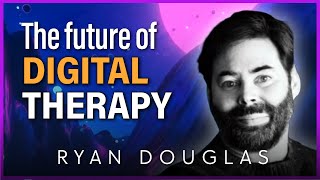 How Games Are Changing Mental Health Therapy, with DTX pioneer Ryan Douglas
