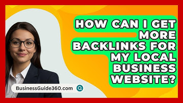 How Can I Get More Backlinks for My Local Business Website? - BusinessGuide360.com