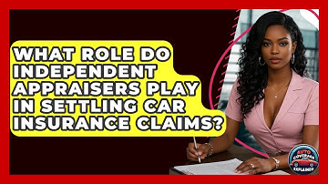 What Role Do Independent Appraisers Play In Settling Car Insurance Claims? - Auto Coverage Explained