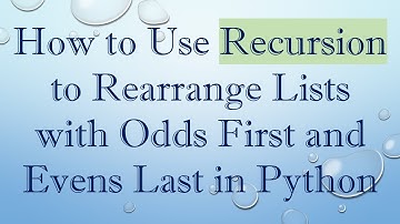 How to Use Recursion to Rearrange Lists with Odds First and Evens Last in Python