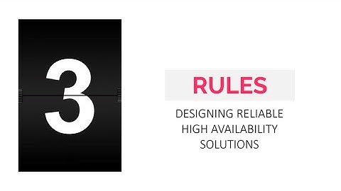 3 Rules for Designing Reliable High Availability Solutions