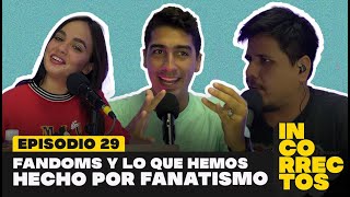 Los FANDOMS y lo que HEMOS HECHO por FANATISMO | INCORRECTOS PODCAST | #029