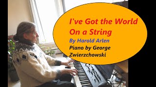I've Got the World on a String - By Harold Arlen. Jazz Piano By George Zwierzchowski