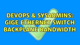 DevOps & SysAdmins: GigE ethernet switch backplane bandwidth (4 Solutions!!)