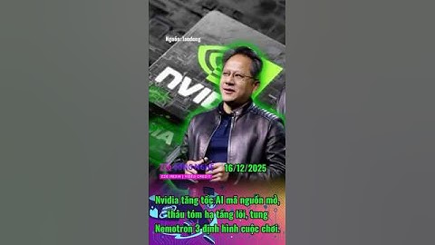 Nvidia tăng tốc AI mã nguồn mở, thâu tóm hạ tầng lõi, tung Nemotron 3 định hình cuộc chơi.