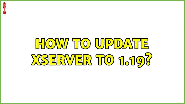 Ubuntu: How to update xserver to 1.19?