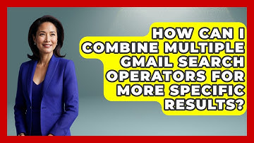 How Can I Combine Multiple Gmail Search Operators for More Specific Results? - TheEmailToolbox.com