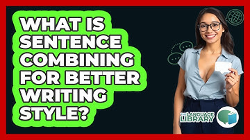 What Is Sentence Combining For Better Writing Style? - The Language Library