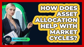How Does Asset Allocation Help With Market Cycles? - Adults Investment Plan