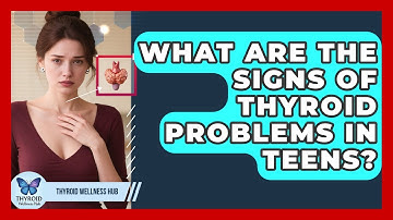 What Are The Signs Of Thyroid Problems In Teens? - Thyroid Wellness Hub