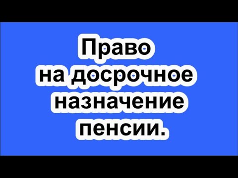 Право на досрочное назначение пенсии.