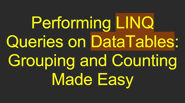 Performing LINQ Queries on DataTables: Grouping and Counting Made Easy