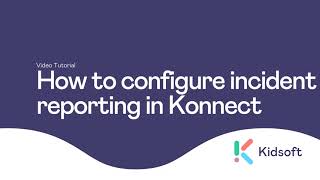 Kidsoft Tutorial - How to configure Incident Reporting in Konnect