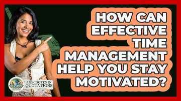 How Can Effective Time Management Help You Stay Motivated? - Anecdotes in Quotation