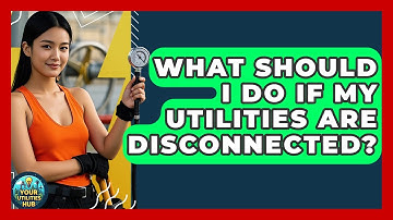 What Should I Do If My Utilities Are Disconnected? - Your Utilities Hub