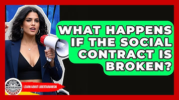 What Happens If The Social Contract Is Broken? - Learn About Libertarianism