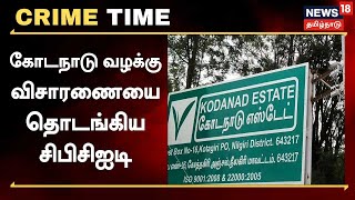Crime Time | Kodanad Case Updates | கோடநாடு வழக்கு விசாரணையை தொடங்கிய சிபிசிஐடி, CBCID Investigation