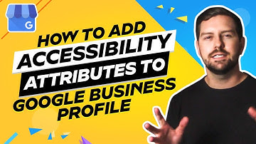 How To Add Accessibility Attributes To Google Business Profile