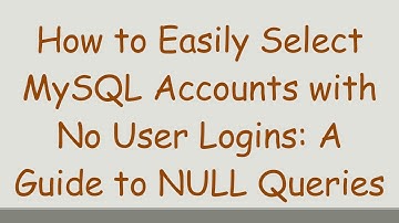 How to Easily Select MySQL Accounts with No User Logins: A Guide to NULL Queries