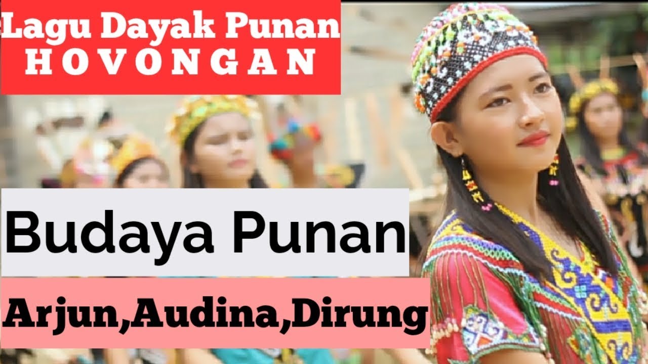 Budaya Punan (Arjuna,Dirung,Audina) Lagu Dayak Punan Hovongan Kapuas Hulu
