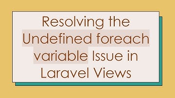 Resolving the Undefined foreach variable Issue in Laravel Views