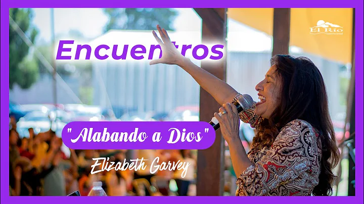 Encuentros: Cuando alabas a Dios | Elizabeth Garvey