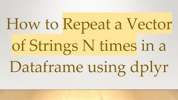 How to Repeat a Vector of Strings N times in a Dataframe using dplyr
