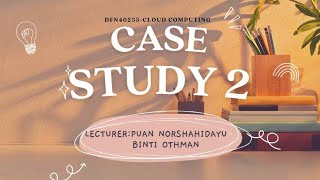 CASE STUDY 2 PRESENTATION - DFN40235 CLOUD COMPUTING