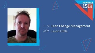 Lean Change Management - 15 Minutes on Air with Jason Little - Episode 2