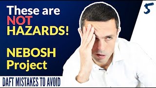 NEBOSH Practical Project: DON'T confuse Hazards With A Lack Of Risk Controls! MISTAKES TO AVOID 5/15