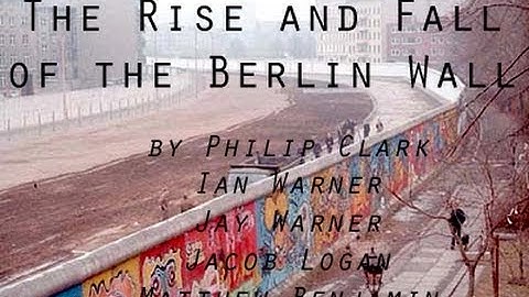 The Rise and Fall of the Berlin Wall