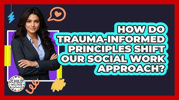 How Do Trauma-informed Principles Shift Our Social Work Approach? - Child Welfare Network