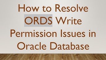 How to Resolve ORDS Write Permission Issues in Oracle Database
