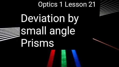 Optics 1 Lesson 21: Deviation by small angle Prisms