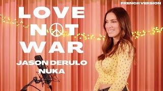 LOVE NOT WAR ( FRENCH VERSION ) JASON DERULO X NUKA ( SARA'H COVER )